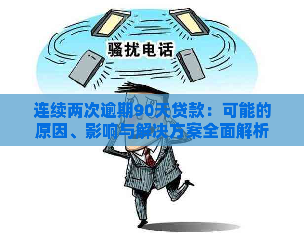 连续两次逾期90天贷款：可能的原因、影响与解决方案全面解析