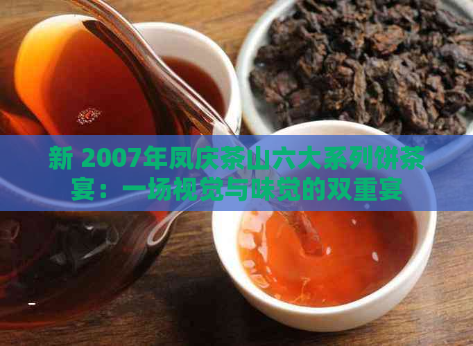 新 2007年凤庆茶山六大系列饼茶宴：一场视觉与味觉的双重宴