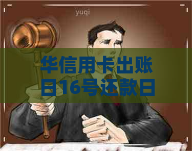 华信用卡出账日16号还款日是几号