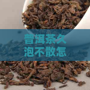 普洱茶久泡不散怎么办：如何让普洱茶更好喝？