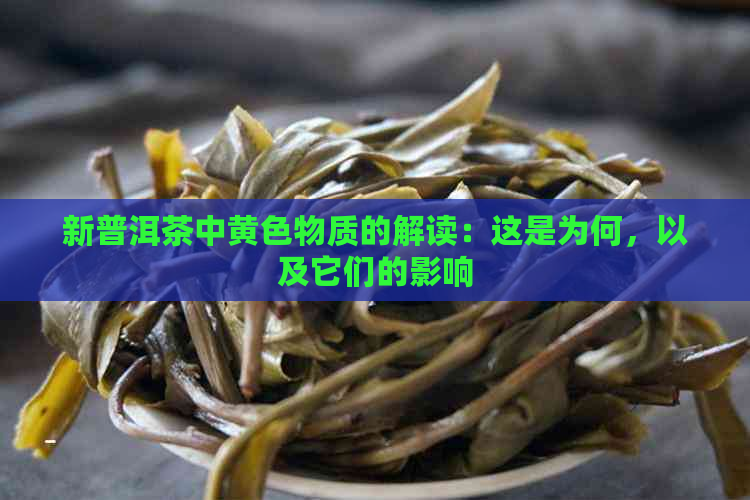 新普洱茶中黄色物质的解读：这是为何，以及它们的影响