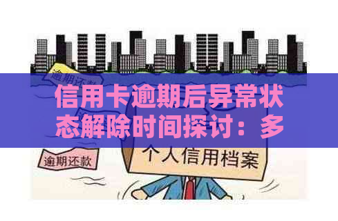 信用卡逾期后异常状态解除时间探讨：多久可以解除、如何解除以及可能的影响