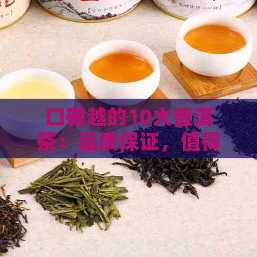 口碑越的10大普洱茶：品质保证，值得信