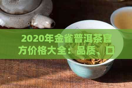 2020年金雀普洱茶官方价格大全：品质、口感与收藏价值分析