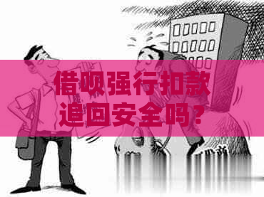 借呗强行扣款追回安全吗？怎么做？