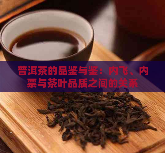 普洱茶的品鉴与鉴：内飞、内票与茶叶品质之间的关系