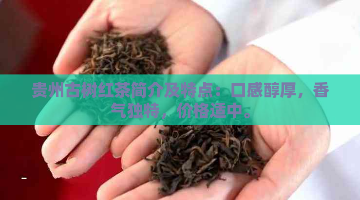 贵州古树红茶简介及特点：口感醇厚，香气独特，价格适中。