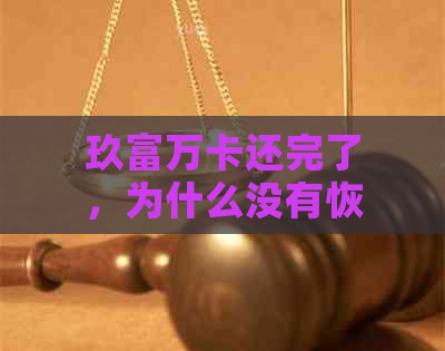 玖富万卡还完了，为什么没有恢复借款额度：解答疑惑