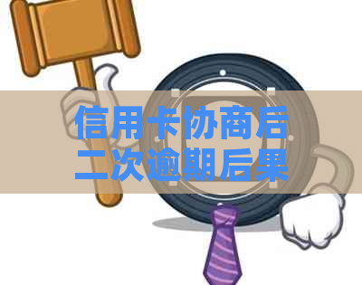 信用卡协商后二次逾期后果：如何应对和解决？