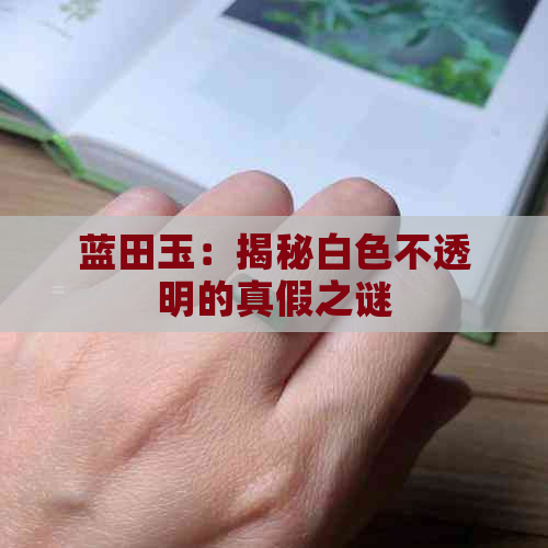 蓝田玉：揭秘白色不透明的真假之谜