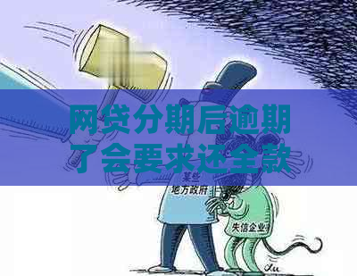 网贷分期后逾期了会要求还全款吗？怎么办？