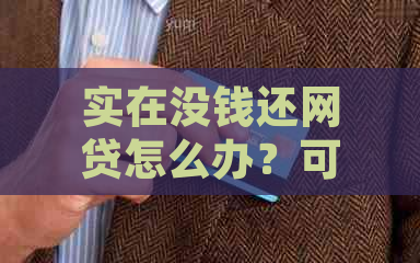 实在没钱还网贷怎么办？可以协商吗？