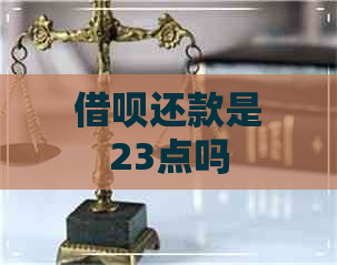 借呗还款是23点吗