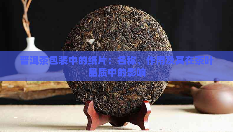 普洱茶包装中的纸片：名称、作用及其在茶叶品质中的影响