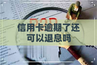 信用卡逾期了还可以退息吗