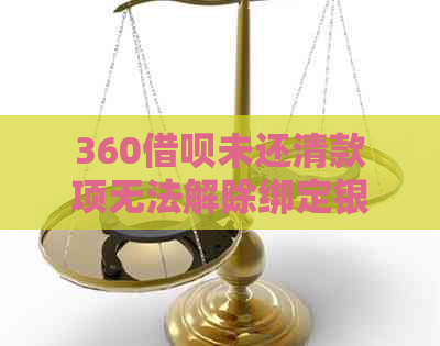 360借呗未还清款项无法解除绑定银行卡，如何解决？