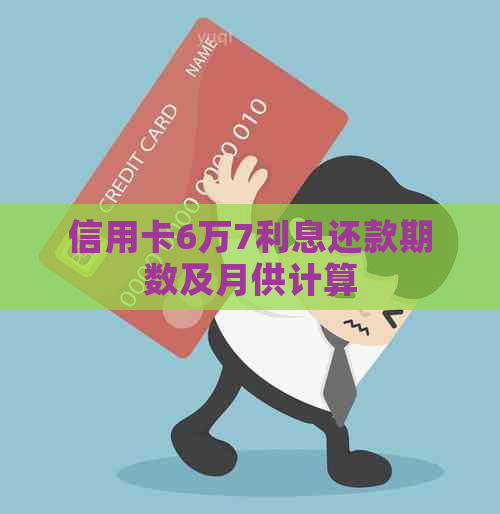 信用卡6万7利息还款期数及月供计算