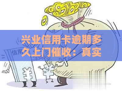 兴业信用卡逾期多久上门：真实情况与可能步骤