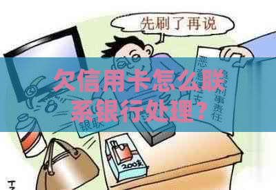 欠信用卡怎么联系银行处理？