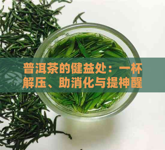 普洱茶的健益处：一杯解压、助消化与提神醒脑的神奇饮品