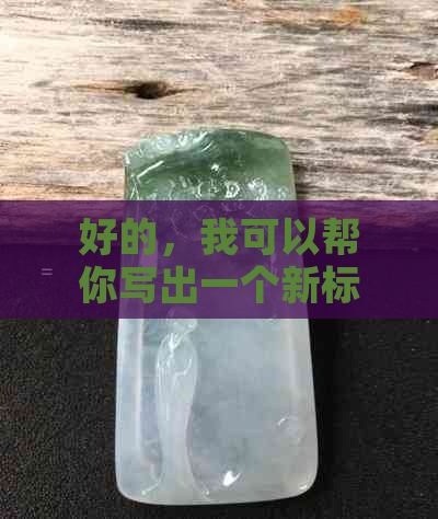 好的，我可以帮你写出一个新标题。请问你需要加入哪些关键词呢？