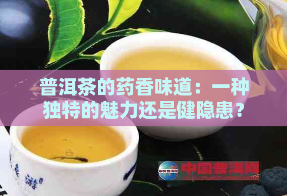 普洱茶的药香味道：一种独特的魅力还是健隐患？