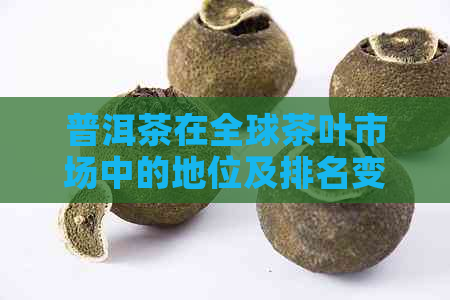 普洱茶在全球茶叶市场中的地位及排名变化分析