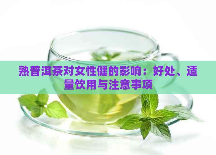 熟普洱茶对女性健的影响：好处、适量饮用与注意事项