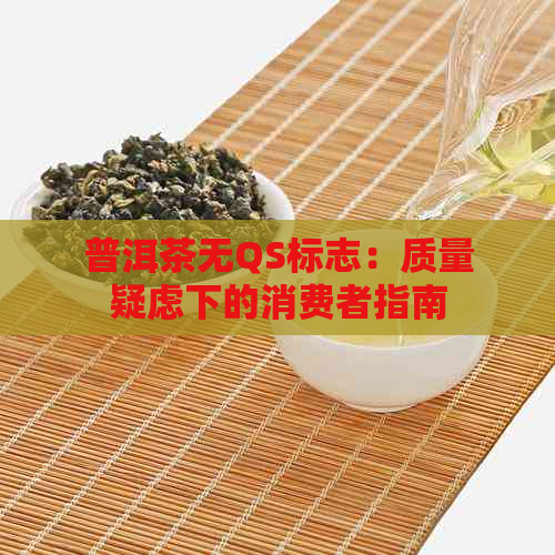 普洱茶无QS标志：质量疑虑下的消费者指南