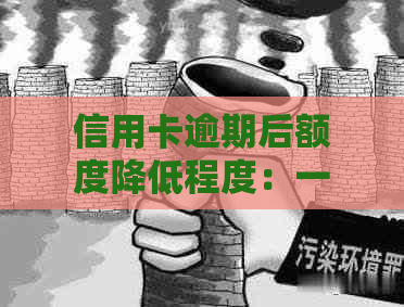 信用卡逾期后额度降低程度：一个全面的解答与影响因素分析