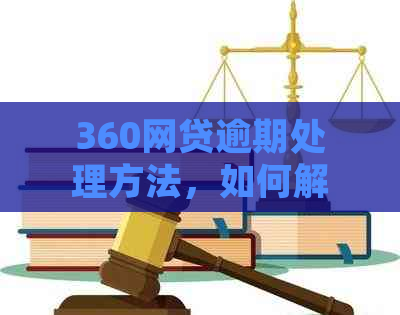 360网贷逾期处理方法，如何解决？