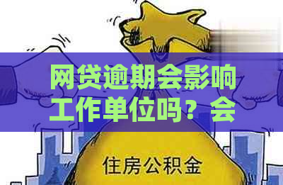 网贷逾期会影响工作单位吗？会找到工作单位吗？