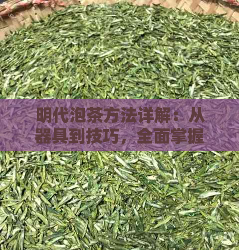 明代泡茶方法详解：从器具到技巧，全面掌握泡茶技艺