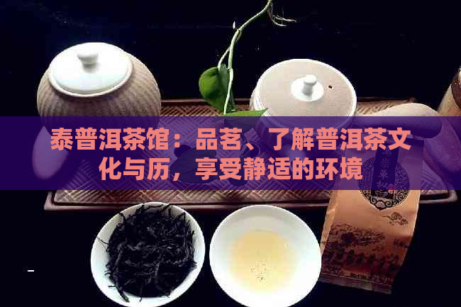 泰普洱茶馆：品茗、了解普洱茶文化与历，享受静适的环境