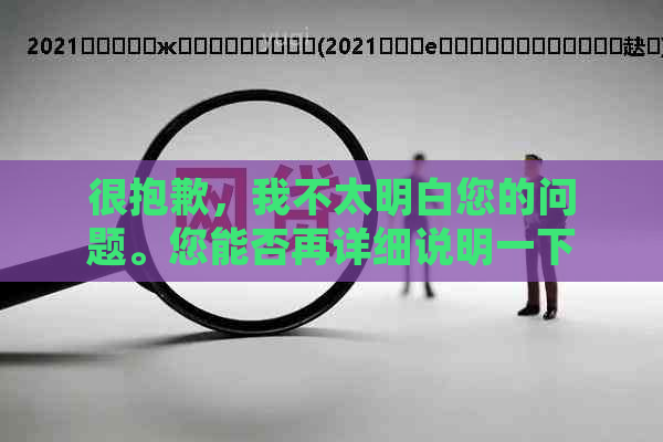 很抱歉，我不太明白您的问题。您能否再详细说明一下您的需求？谢谢！