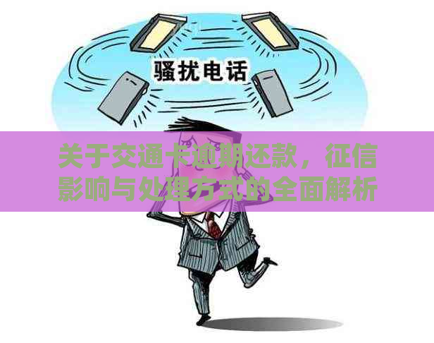 关于交通卡逾期还款，影响与处理方式的全面解析