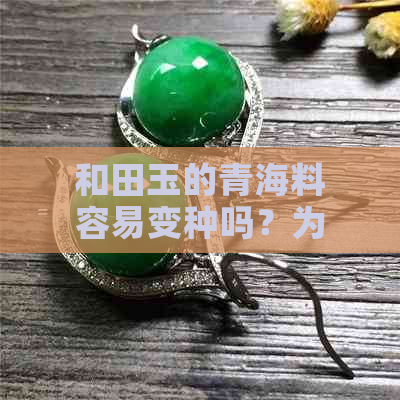 和田玉的青海料容易变种吗？为什么？