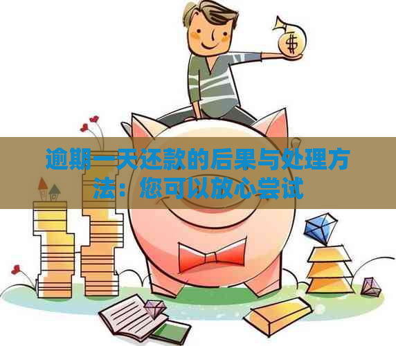 逾期一天还款的后果与处理方法：您可以放心尝试