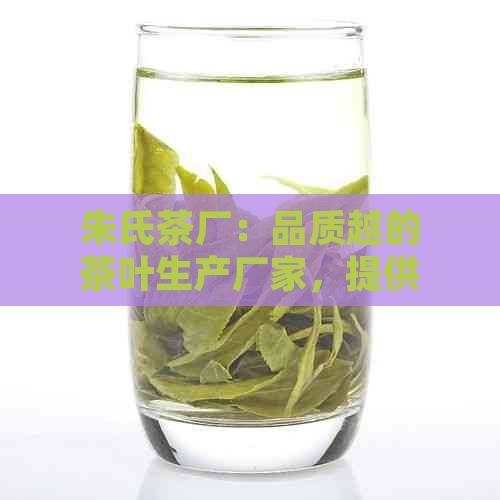 朱氏茶厂：品质越的茶叶生产厂家，提供各类茶叶品种及泡茶技巧。