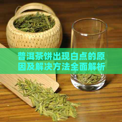 普洱茶饼出现白点的原因及解决方法全面解析