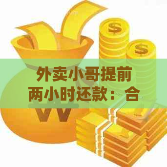 外卖小哥提前两小时还款：合法性与应对策略