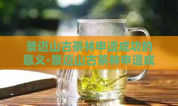 景迈山古茶林申遗成功的意义-景迈山古茶林申遗成功的意义和价值