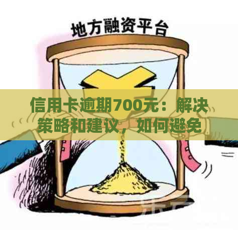 信用卡逾期700元：解决策略和建议，如何避免进一步的信用损失？