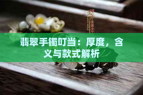 翡翠手镯叮当：厚度，含义与款式解析