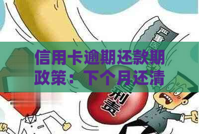 信用卡逾期还款期政策：下个月还清本月欠款是否可行？