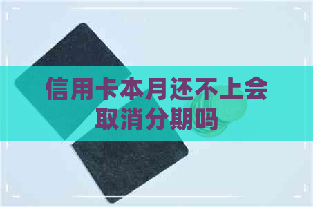 信用卡本月还不上会取消分期吗