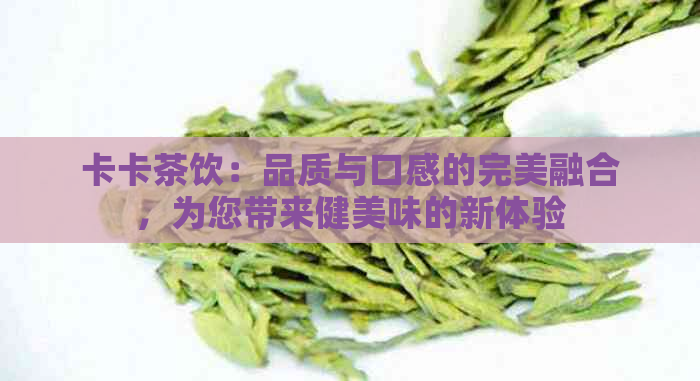 卡卡茶饮：品质与口感的完美融合，为您带来健美味的新体验