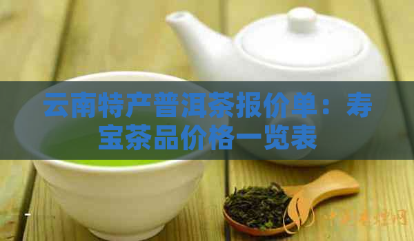 云南特产普洱茶报价单：寿宝茶品价格一览表