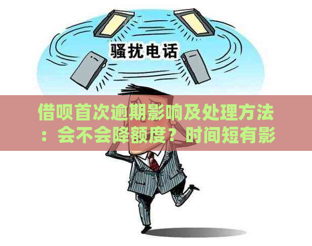 借呗首次逾期影响及处理方法：会不会降额度？时间短有影响吗？