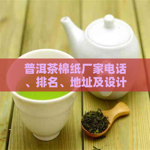 普洱茶棉纸厂家电话、排名、地址及设计